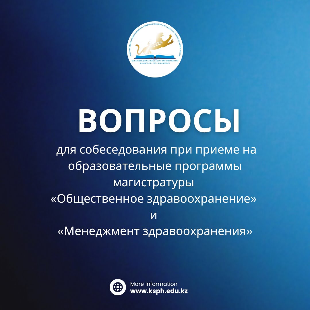 “Қоғамдық денсаулық сақтау” және “Денсаулық сақтау менеджменті”магистратурасының білім беру бағдарламаларына қабылдау кезінде әңгімелесуге арналған сұрақтар